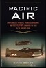 Pacific Air: How Fearless Flyboys, Peerless Aircraft, and Fast Flattops Conquered a Vast Ocean's Wartime Skies