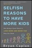 Selfish Reasons to Have More Kids: Why Being a Great Parent Is Less Work and More Fun Than You Think