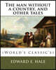 The man without a country, and other tales. By: Edward E. Hale ( short story).: Edward Everett Hale (April 3, 1822 - June 10, 1909) was an American au