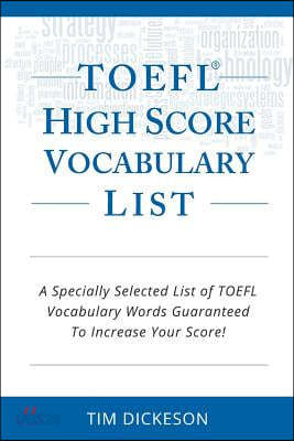 TOEFL iBT High Score Vocabulary List: A Specially Selected List Of TOEFL iBT Vocabulary Words Guaranteed To Increase Your Score!