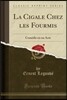 La Cigale Chez Les Fourmis: Com?die En Un Acte (Classic Reprint)