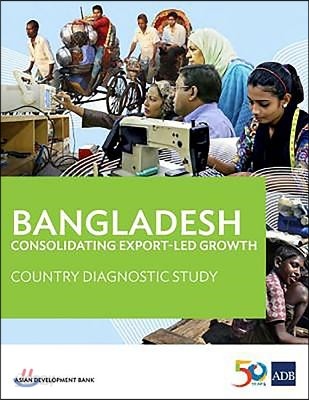 Bangladesh: Consolidating Export-led Growth - Country Diagnostic Study