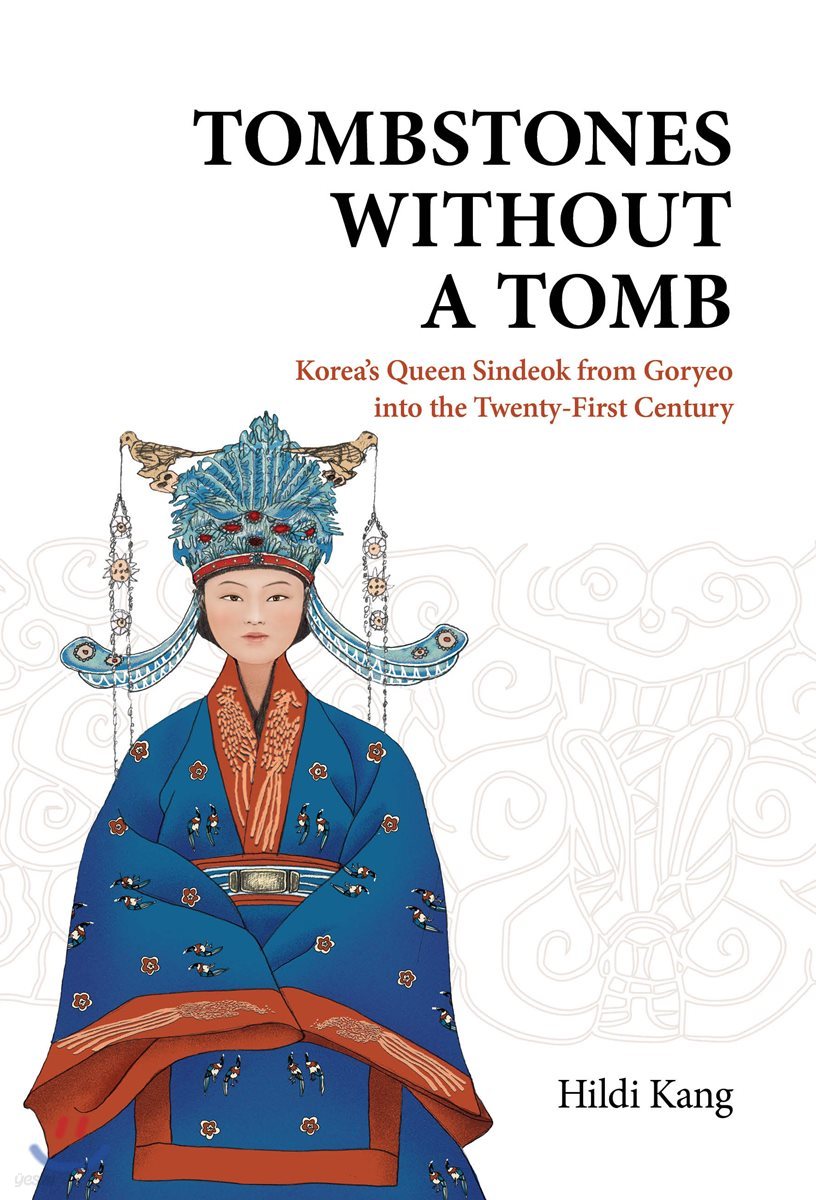 Tombstones Without a Tomb: Korea&#39;s Queen Sindeok from Goryeo Into the Twenty-First Century