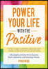 Power Your Life with the Positive: Life Lessons and Secrets for Success from Luminaries and Everyday Heroes