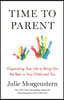 Time to Parent: Organizing Your Life to Bring Out the Best in Your Child and You