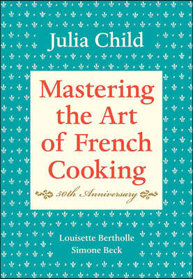 Mastering the Art of French Cooking, Volume I: 50th Anniversary Edition: A Cookbook