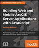 Building Web and Mobile ArcGIS Server Applications with JavaScript - Second Edition