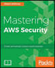 Mastering AWS Security: Create and maintain a secure cloud ecosystem