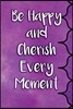 Be Happy and Cherish Every Moment