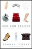 Our Own Devices: How Technology Remakes Humanity