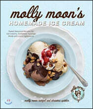 Molly Moon's Homemade Ice Cream: Sweet Seasonal Recipes for Ice Creams, Sorbets, and Toppings Made with Local Ingredients