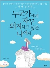 누군가에게 자꾸 의지하고 싶은 나에게