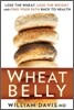 Wheat Belly: Lose the Wheat, Lose the Weight, and Find Your Path Back to Health