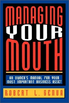 Managing Your Mouth: An Owner's Manual for Your Most Important Business Asset