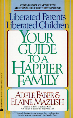 Liberated Parents, Liberated Children: Your Guide to a Happier Family