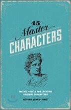 45 Master Characters: Mythic Models for Creating Original Characters