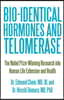 Bio-identical Hormones and Telomerase: The Nobel Prize-Winning Research into Human Life Extension and Health