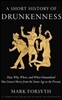 A Short History of Drunkenness: How, Why, Where, and When Humankind Has Gotten Merry from the Stone Age to the Present