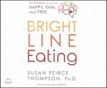 Bright Line Eating: The Science of Living Happy, Thin &amp; Free