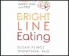 Bright Line Eating: The Science of Living Happy, Thin & Free