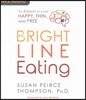 Bright Line Eating: The Science of Living Happy, Thin & Free