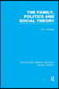 Family, Politics, and Social Theory (RLE Social Theory)