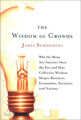 The Wisdom of Crowds: Why the Many Are Smarter Than the Few and How Collective Wisdom Shapes Business, Economies, Societies and Nations