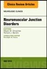 Neuromuscular Junction Disorders, an Issue of Neurologic Clinics: Volume 36-2