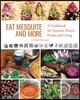 Eat Mesquite and More: A Cookbook for Sonoran Desert Foods and Living