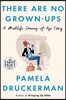 There Are No Grown-Ups: A Midlife Coming-Of-Age Story