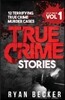 True Crime Stories Volume 1: 12 Terrifying True Crime Murder Cases