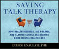 Saving Talk Therapy: How Health Insurers, Big Pharma, and Slanted Science Are Ruining Good Mental Health Care