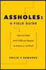 Assholes: A Field Guide: How to Deal with Difficult People At Home or at Work
