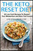 The Keto Reset Diet: 25 Low Carb Recipes To Restart Your Metabolism and Burn Fat Forever