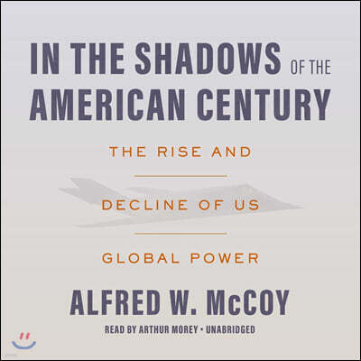 In the Shadows of the American Century: The Rise and Decline of Us Global Power