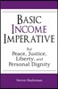 Basic Income Imperative: For Peace, Justice, Liberty, and Personal Dignity Volume 1