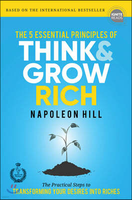 The 5 Essential Principles of Think and Grow Rich: The Practical Steps to Transforming Your Desires Into Riches