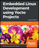 Embedded Linux Development using Yocto Projects - Second Edition: Learn to leverage the power of Yocto Project to build efficient Linux-based products