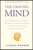The Craving Mind: From Cigarettes to Smartphones to Love - Why We Get Hooked and How We Can Break Bad Habits