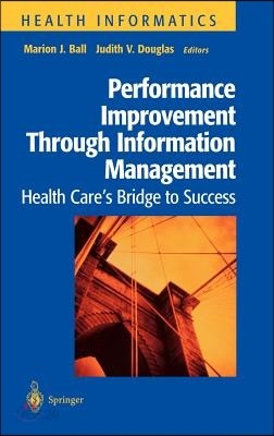 Performance Improvement Through Information Management: Health Care&#39;s Bridge to Success