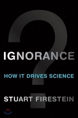 Ignorance: How It Drives Science