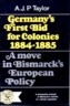 Germany's First Bid for Colonies, 1884-1885: A Move in Bismarck's European Policy