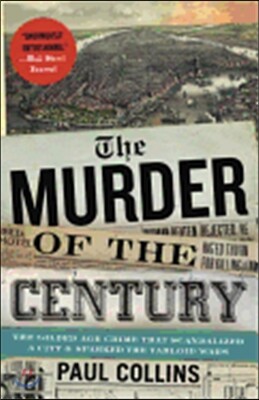 The Murder of the Century: The Gilded Age Crime That Scandalized a City and Sparked the Tabloid Wars