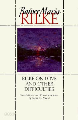 Rilke on Love and Other Difficulties: Translations and Considerations