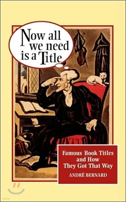 Now All We Need Is a Title: Famous Book Titles and How They Got That Way
