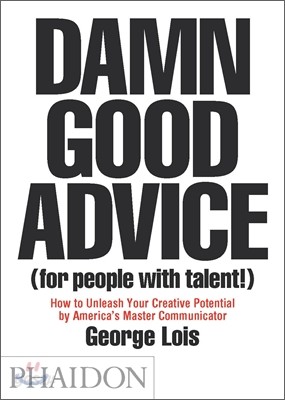 Damn Good Advice (for People with Talent!): How to Unleash Your Creative Potential by America&#39;s Master Communicator