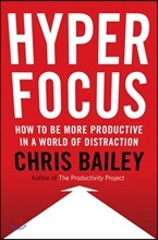 Hyperfocus: How to Be More Productive in a World of Distraction