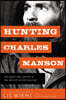 Hunting Charles Manson: The Quest for Justice in the Days of Helter Skelter