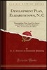 Development Plan, Elizabethtown, N. C: Thoroughfare Plan, Land Use Survey and Analysis, Land Development Plan, Community Facilities (Classic Reprint)