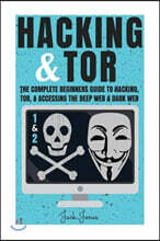 Hacking & Tor: The Complete Beginners Guide To Hacking, Tor, & Accessing The Deep Web & Dark Web